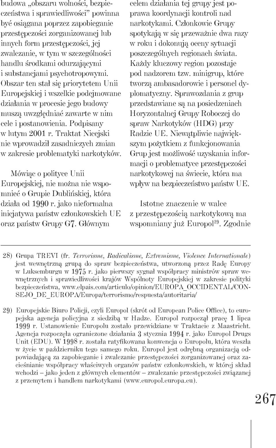Obszar ten stał się priorytetem Unii Europejskiej i wszelkie podejmowane działania w procesie jego budowy muszą uwzględniać zawarte w nim cele i postanowienia. Podpisany w lutym 2001 r.