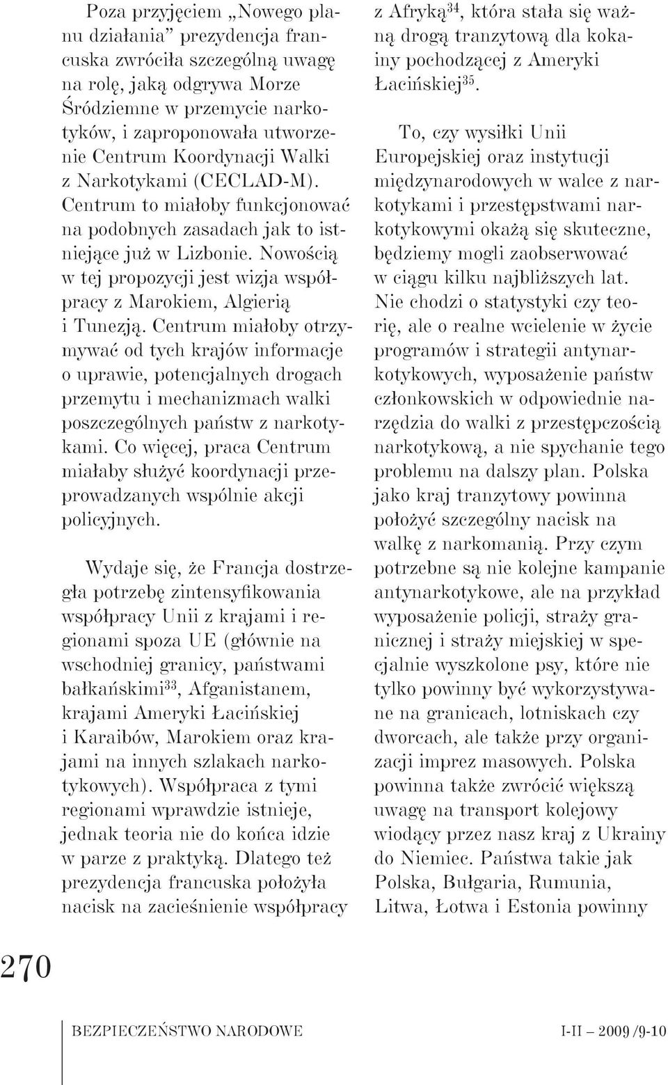 Centrum miałoby otrzymywać od tych krajów informacje o uprawie, potencjalnych drogach przemytu i mechanizmach walki poszczególnych państw z narkotykami.