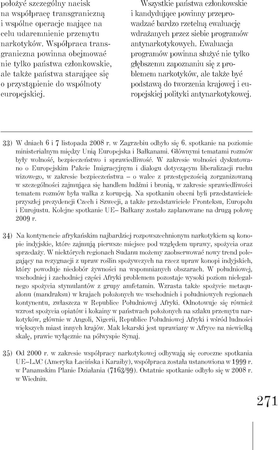 Wszystkie państwa członkowskie i kandydujące powinny przeprowadzać bardzo rzetelną ewaluację wdrażanych przez siebie programów antynarkotykowych.