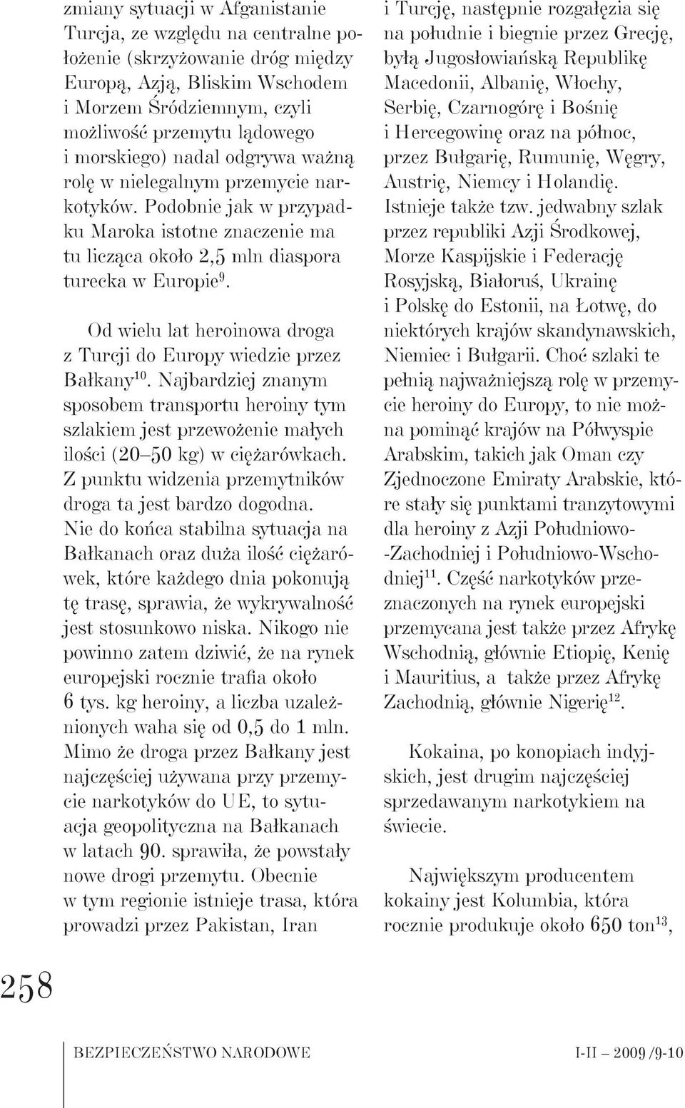 Od wielu lat heroinowa droga z Turcji do Europy wiedzie przez Bałkany 10. Najbardziej znanym sposobem transportu heroiny tym szlakiem jest przewożenie małych ilości (20 50 kg) w ciężarówkach.