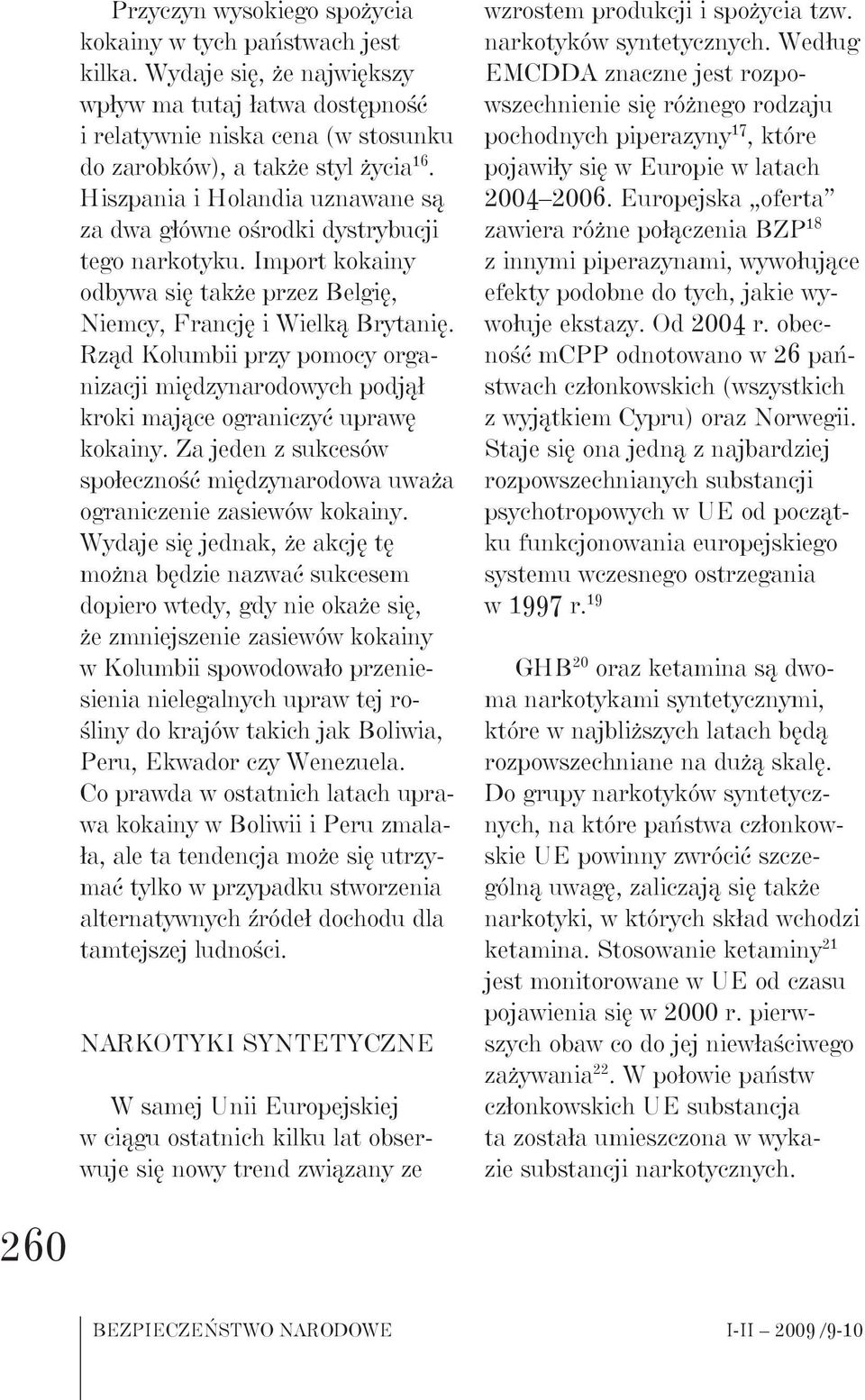 Rząd Kolumbii przy pomocy organizacji międzynarodowych podjął kroki mające ograniczyć uprawę kokainy. Za jeden z sukcesów społeczność międzynarodowa uważa ograniczenie zasiewów kokainy.