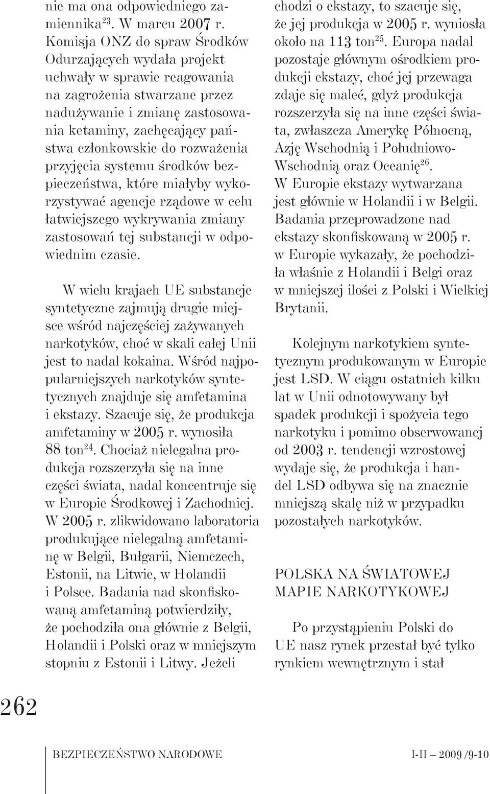 rozważenia przyjęcia systemu środków bezpieczeństwa, które miałyby wykorzystywać agencje rządowe w celu łatwiejszego wykrywania zmiany zastosowań tej substancji w odpowiednim czasie.