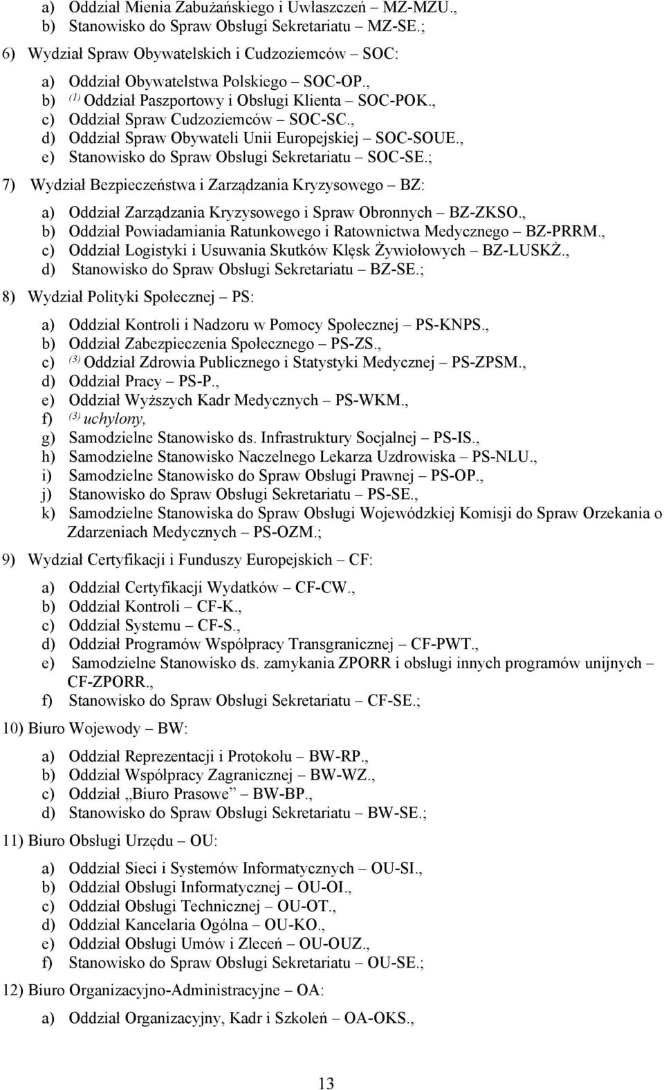 , e) Stanowisko do Spraw Obsługi Sekretariatu SOC-SE.; 7) Wydział Bezpieczeństwa i Zarządzania Kryzysowego BZ: a) Oddział Zarządzania Kryzysowego i Spraw Obronnych BZ-ZKSO.