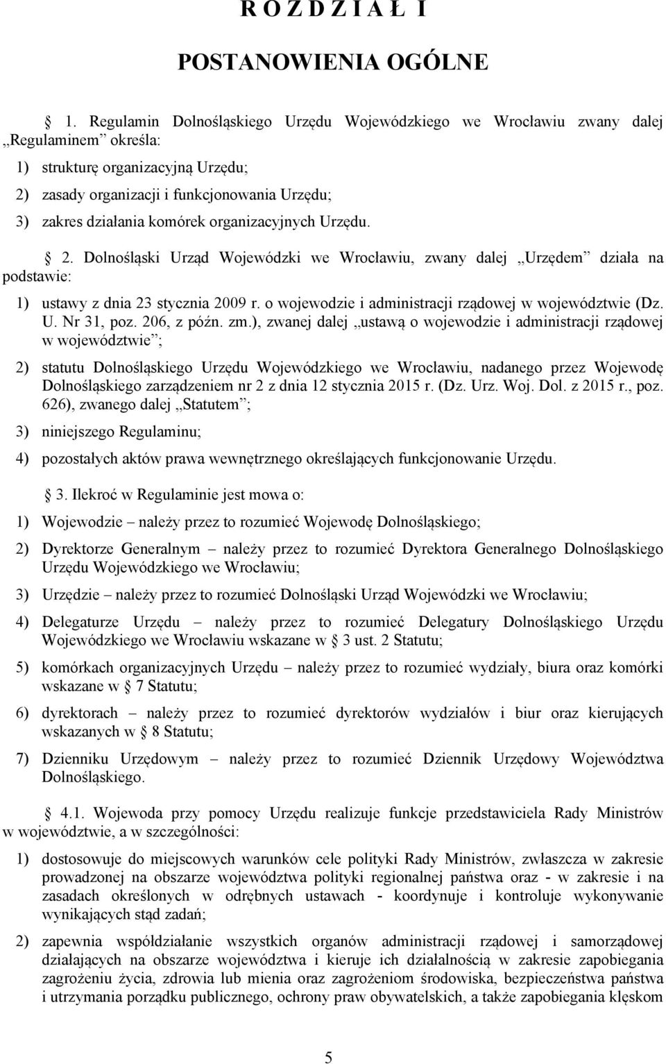komórek organizacyjnych Urzędu. 2. Dolnośląski Urząd Wojewódzki we Wrocławiu, zwany dalej Urzędem działa na podstawie: 1) ustawy z dnia 23 stycznia 2009 r.
