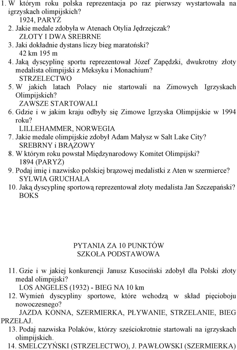 W jakich latach Polacy nie startowali na Zimowych Igrzyskach Olimpijskich? ZAWSZE STARTOWALI 6. Gdzie i w jakim kraju odbyły się Zimowe Igrzyska Olimpijskie w 1994 roku? LILLEHAMMER, NORWEGIA 7.