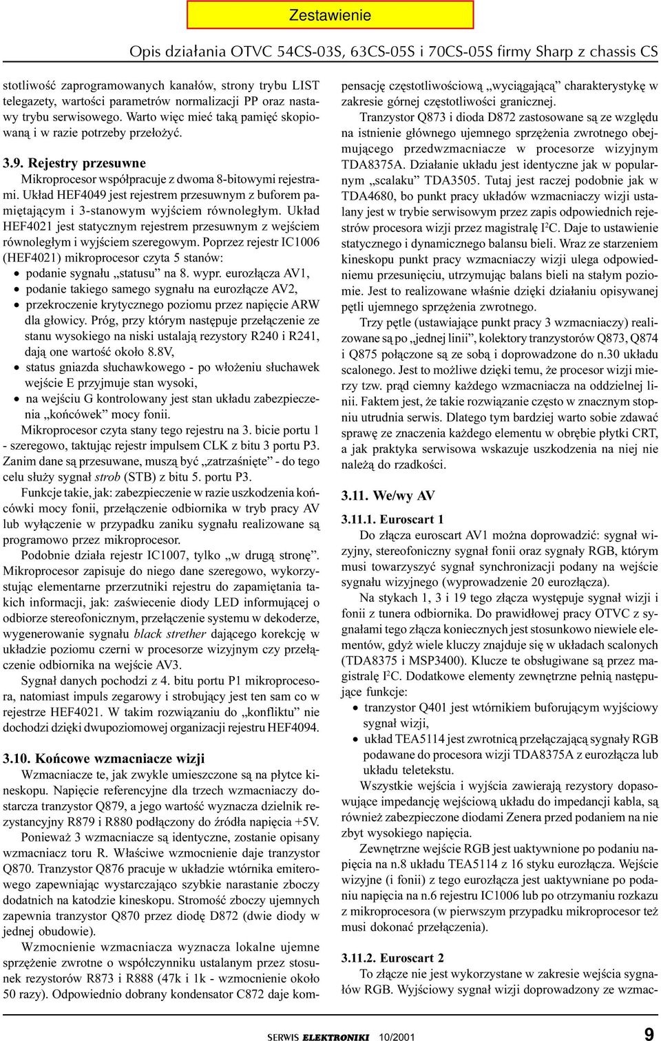 Uk³ad HEF4049 jest rejestrem przesuwnym z buforem pamiêtaj¹cym i 3-stanowym wyjœciem równoleg³ym. Uk³ad HEF4021 jest statycznym rejestrem przesuwnym z wejœciem równoleg³ym i wyjœciem szeregowym.