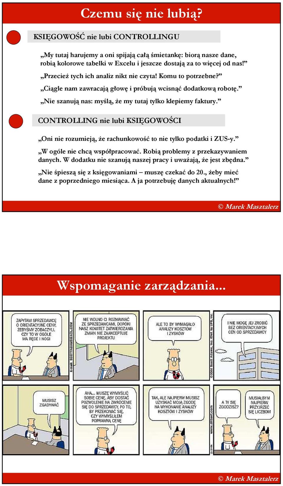 CONTROLLING nie lubi KSIĘGOWOŚCI Oni nie rozumieją, Ŝe rachunkowość to nie tylko podatki i ZUS-y. W ogóle nie chcą współpracować. Robią problemy z przekazywaniem danych.