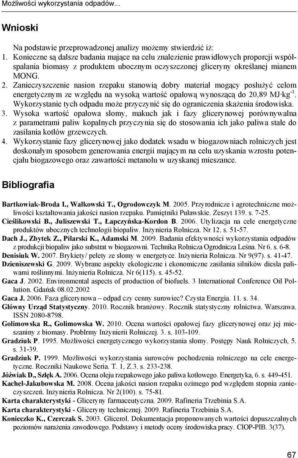 Zanieczyszczenie nasion rzepaku stanowią dobry materiał mogący posłużyć celom energetycznym ze względu na wysoką wartość opałową wynoszącą do 20,89 MJ kg -1.