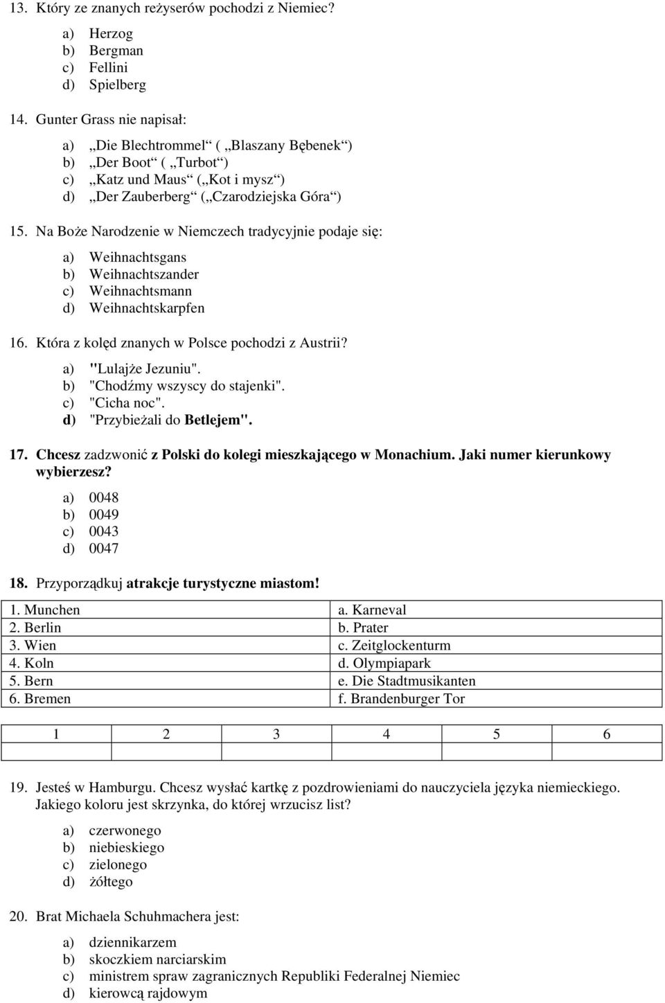 Na Boże Narodzenie w Niemczech tradycyjnie podaje się: a) Weihnachtsgans b) Weihnachtszander c) Weihnachtsmann d) Weihnachtskarpfen 16. Która z kolęd znanych w Polsce pochodzi z Austrii?