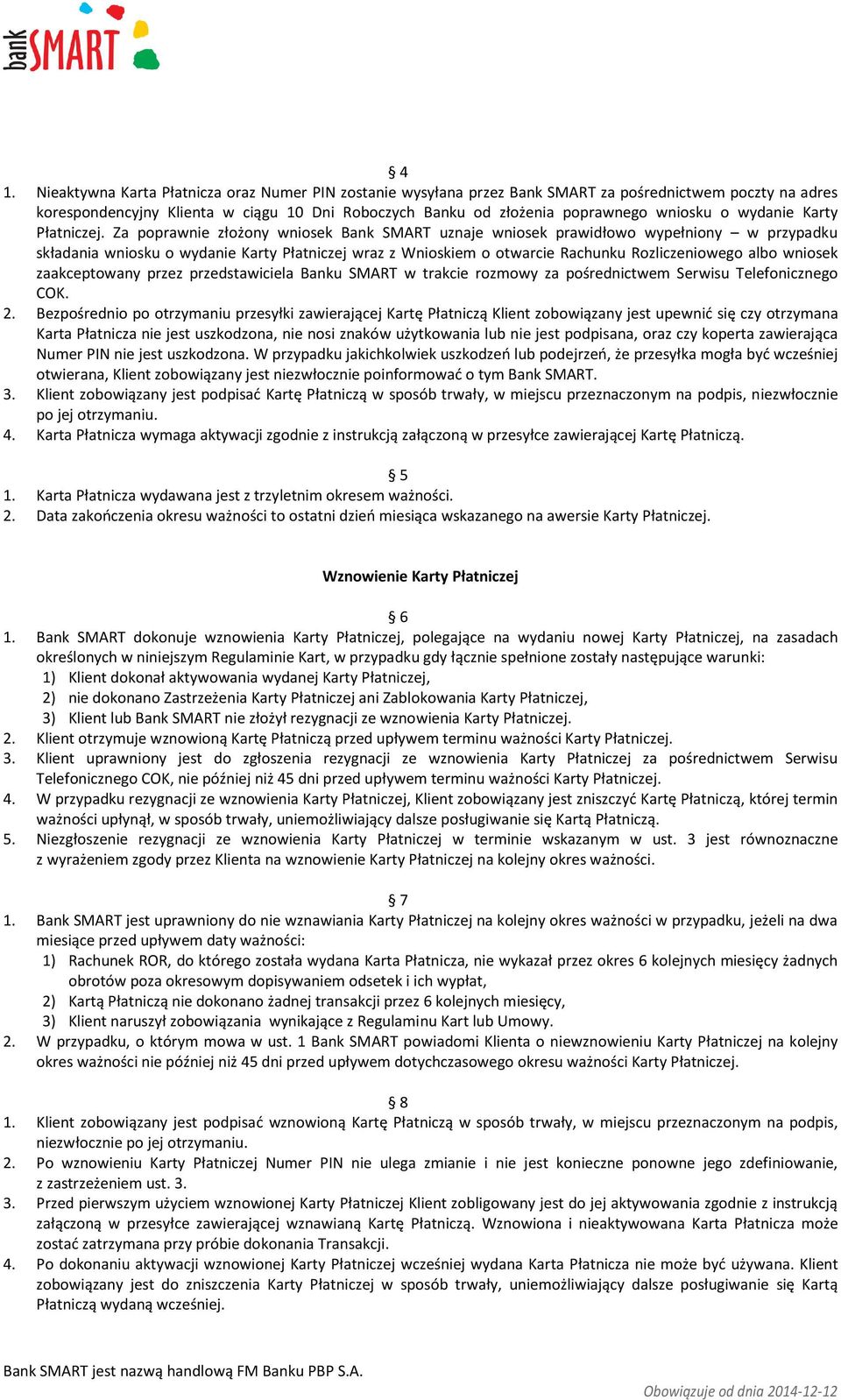 Za poprawnie złożony wniosek Bank SMART uznaje wniosek prawidłowo wypełniony w przypadku składania wniosku o wydanie Karty Płatniczej wraz z Wnioskiem o otwarcie Rachunku Rozliczeniowego albo wniosek