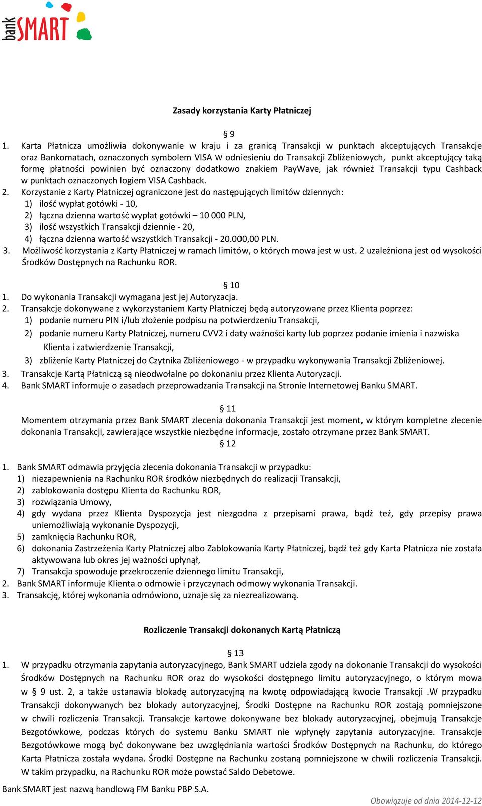 akceptujący taką formę płatności powinien być oznaczony dodatkowo znakiem PayWave, jak również Transakcji typu Cashback w punktach oznaczonych logiem VISA Cashback. 2.