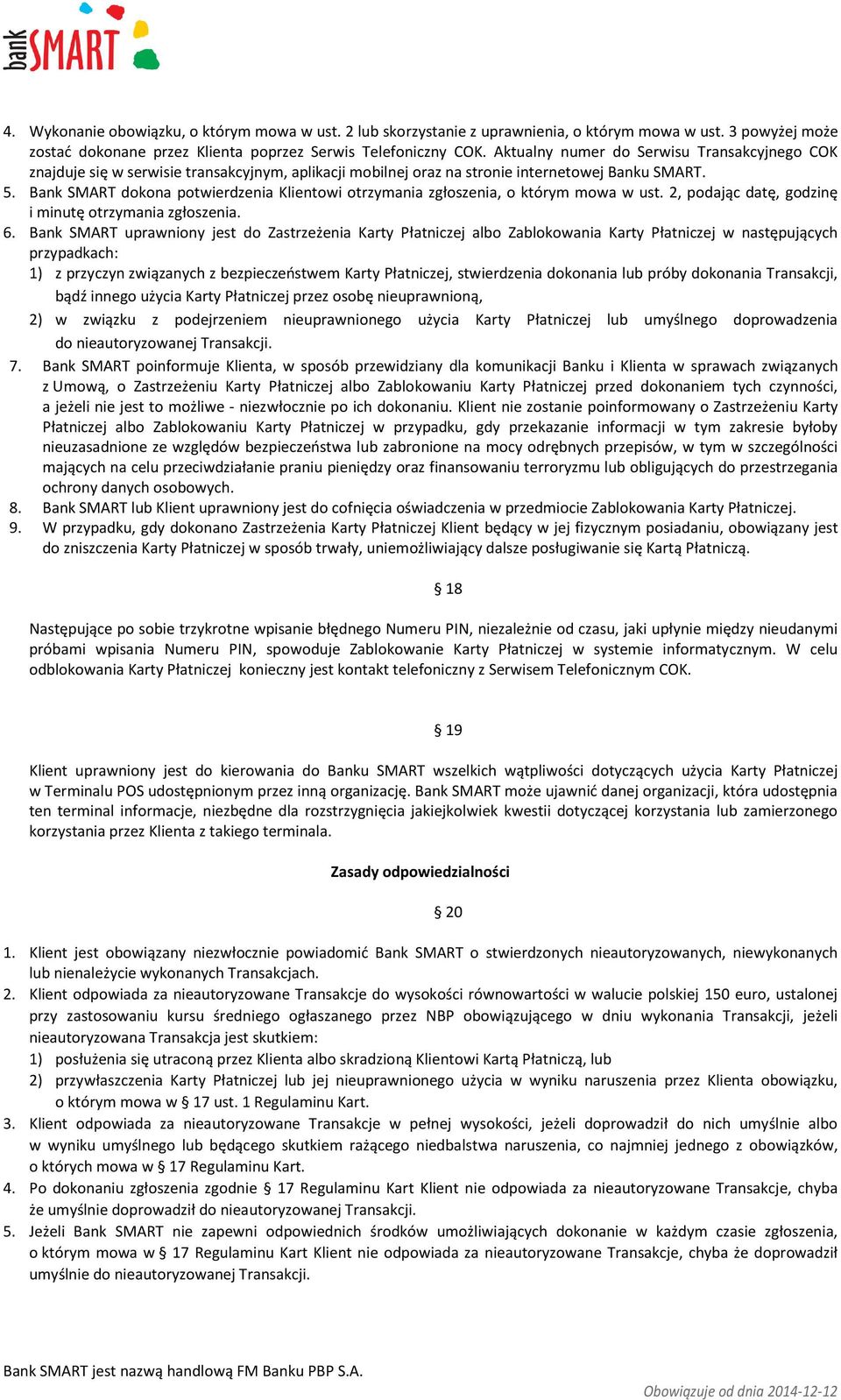 Bank SMART dokona potwierdzenia Klientowi otrzymania zgłoszenia, o którym mowa w ust. 2, podając datę, godzinę i minutę otrzymania zgłoszenia. 6.