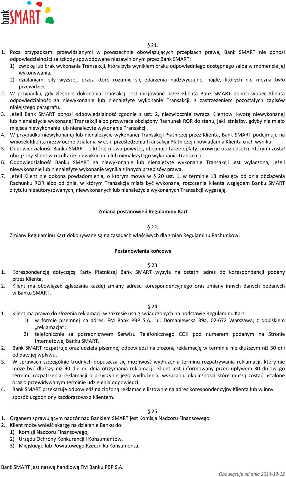 wykonania Transakcji, która była wynikiem braku odpowiedniego dostępnego salda w momencie jej wykonywania, 2) działaniami siły wyższej, przez które rozumie się zdarzenia nadzwyczajne, nagłe, których