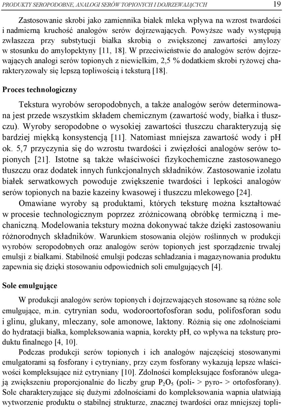 W przeciwieństwie do analogów serów dojrzewających analogi serów topionych z niewielkim, 2,5 % dodatkiem skrobi ryżowej charakteryzowały się lepszą topliwością i teksturą [18].