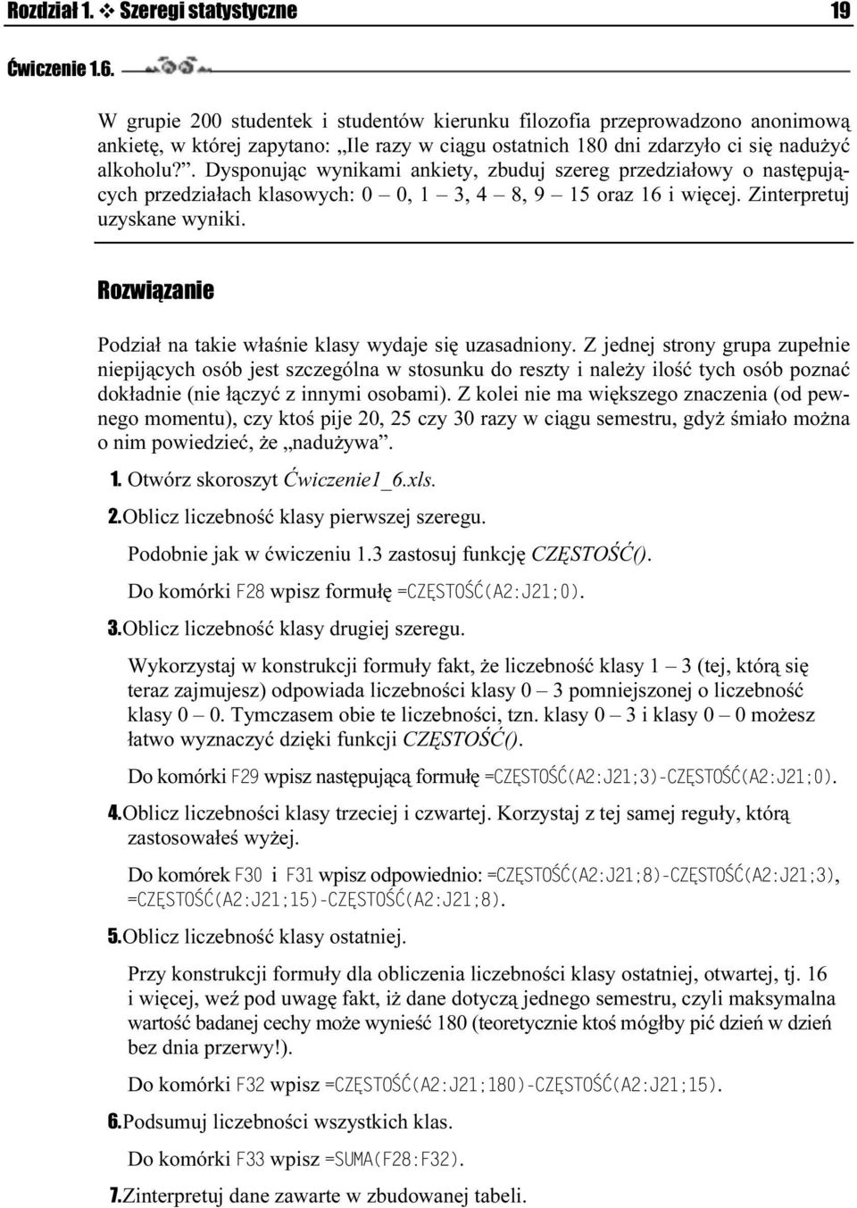 . Dysponując wynikami ankiety, zbuduj szereg przedziałowy o następujących przedziałach klasowych: 0 0, 1 3, 4 8, 9 15 oraz 16 i więcej. Zinterpretuj uzyskane wyniki.