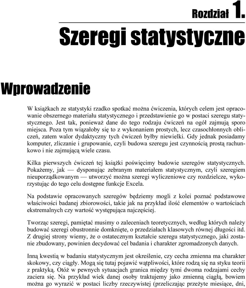 Poza tym wiązałoby się to z wykonaniem prostych, lecz czasochłonnych obliczeń, zatem walor dydaktyczny tych ćwiczeń byłby niewielki.