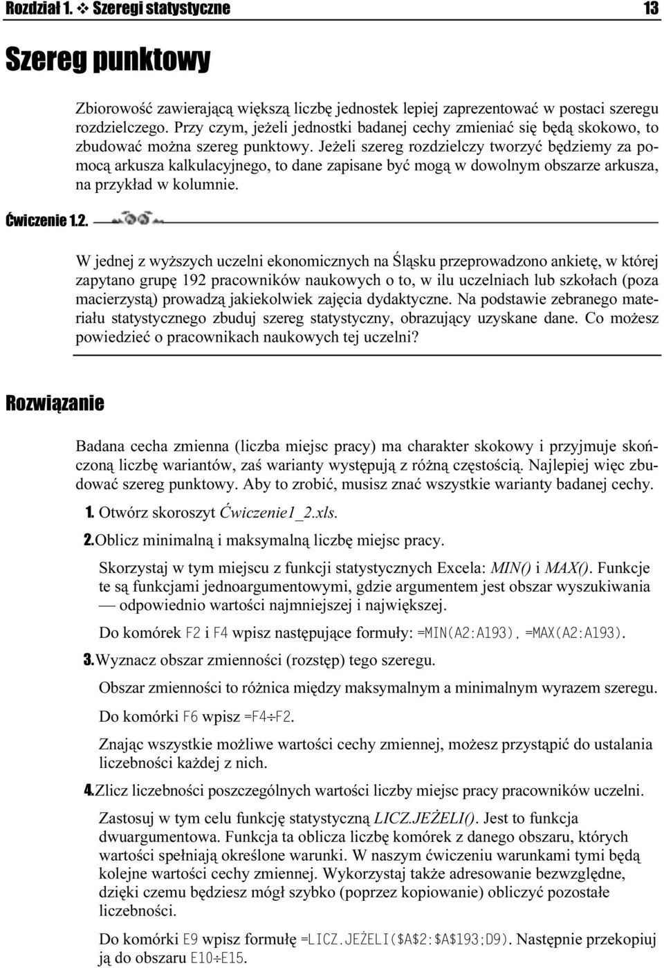 Jeżeli szereg rozdzielczy tworzyć będziemy za pomocą arkusza kalkulacyjnego, to dane zapisane być mogą w dowolnym obszarze arkusza, na przykład w kolumnie.