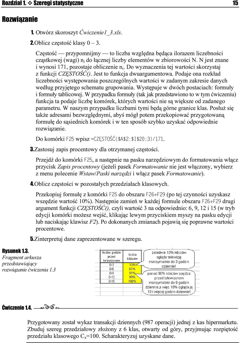 Do wyznaczenia tej wartości skorzystaj z funkcji CZĘSTOŚĆ(). Jest to funkcja dwuargumentowa.