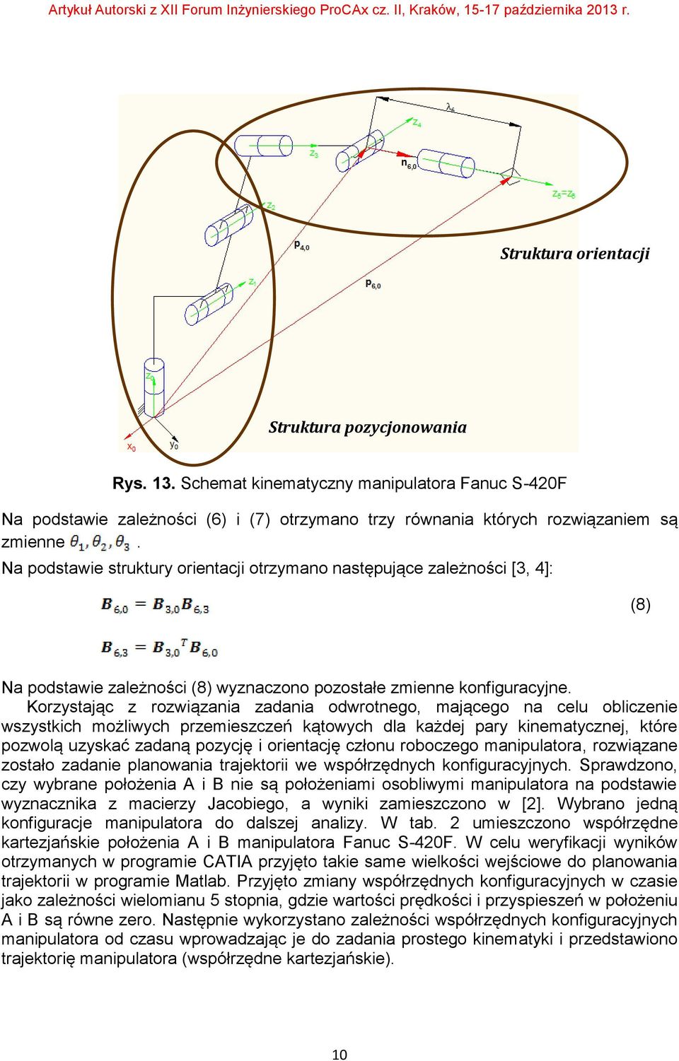 Korzystając z rozwiązania zadania odwrotnego, mającego na celu obliczenie wszystkich możliwych przemieszczeń kątowych dla każdej pary kinematycznej, które pozwolą uzyskać zadaną pozycję i orientację