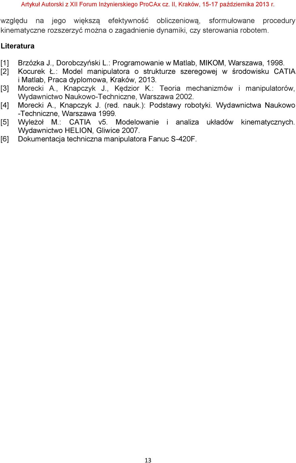 [3] Morecki A., Knapczyk J., Kędzior K.: Teoria mechanizmów i manipulatorów, Wydawnictwo Naukowo-Techniczne, Warszawa 2002. [4] Morecki A., Knapczyk J. (red. nauk.): Podstawy robotyki.