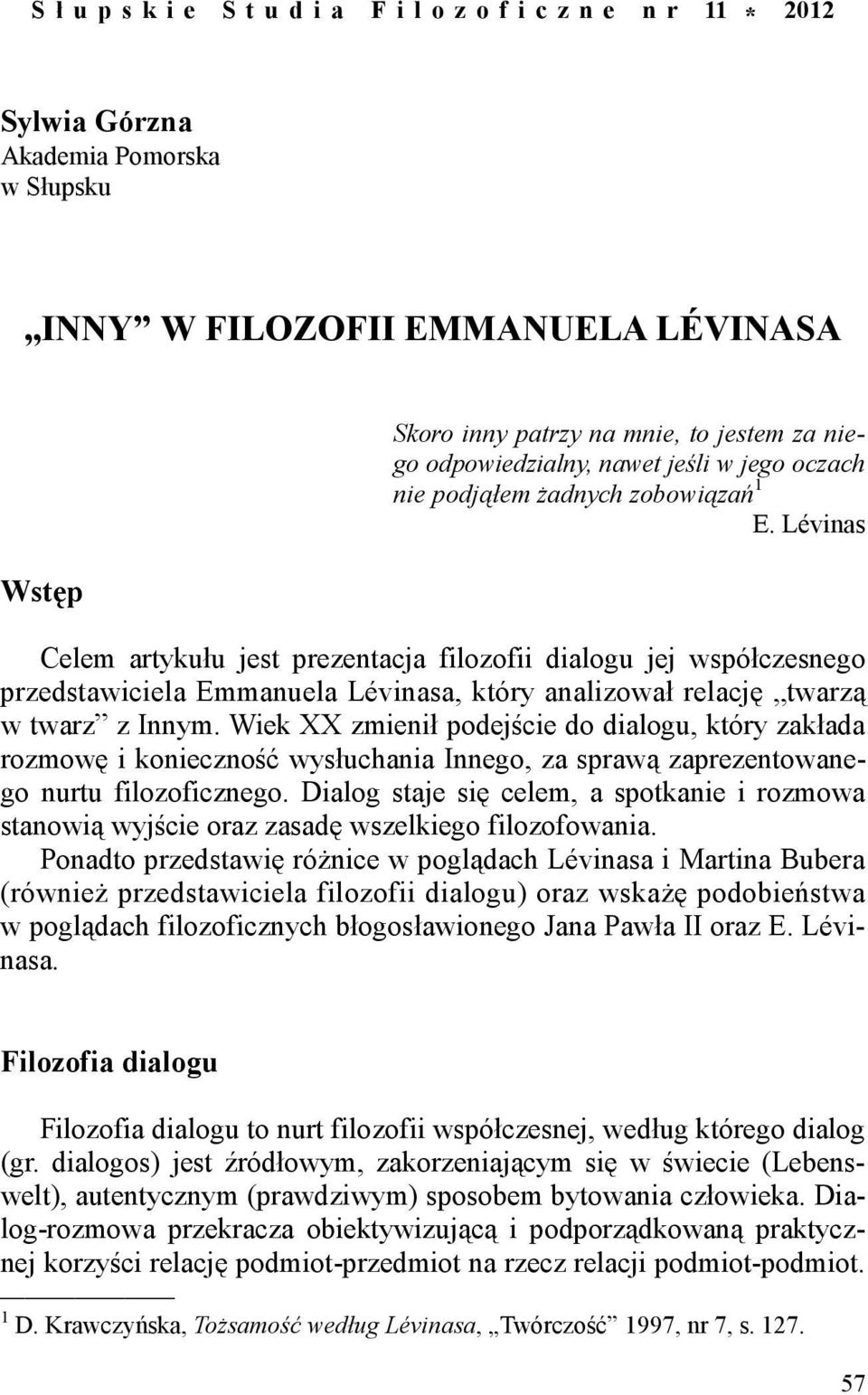 Lévinas Wstęp Celem artykułu jest prezentacja filozofii dialogu jej współczesnego przedstawiciela Emmanuela Lévinasa, który analizował relację twarzą w twarz z Innym.