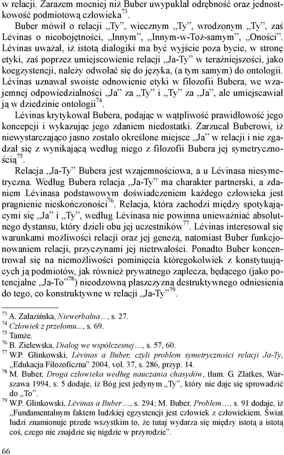 Lévinas uważał, iż istotą dialogiki ma być wyjście poza bycie, w stronę etyki, zaś poprzez umiejscowienie relacji Ja-Ty w teraźniejszości, jako koegzystencji, należy odwołać się do języka, (a tym