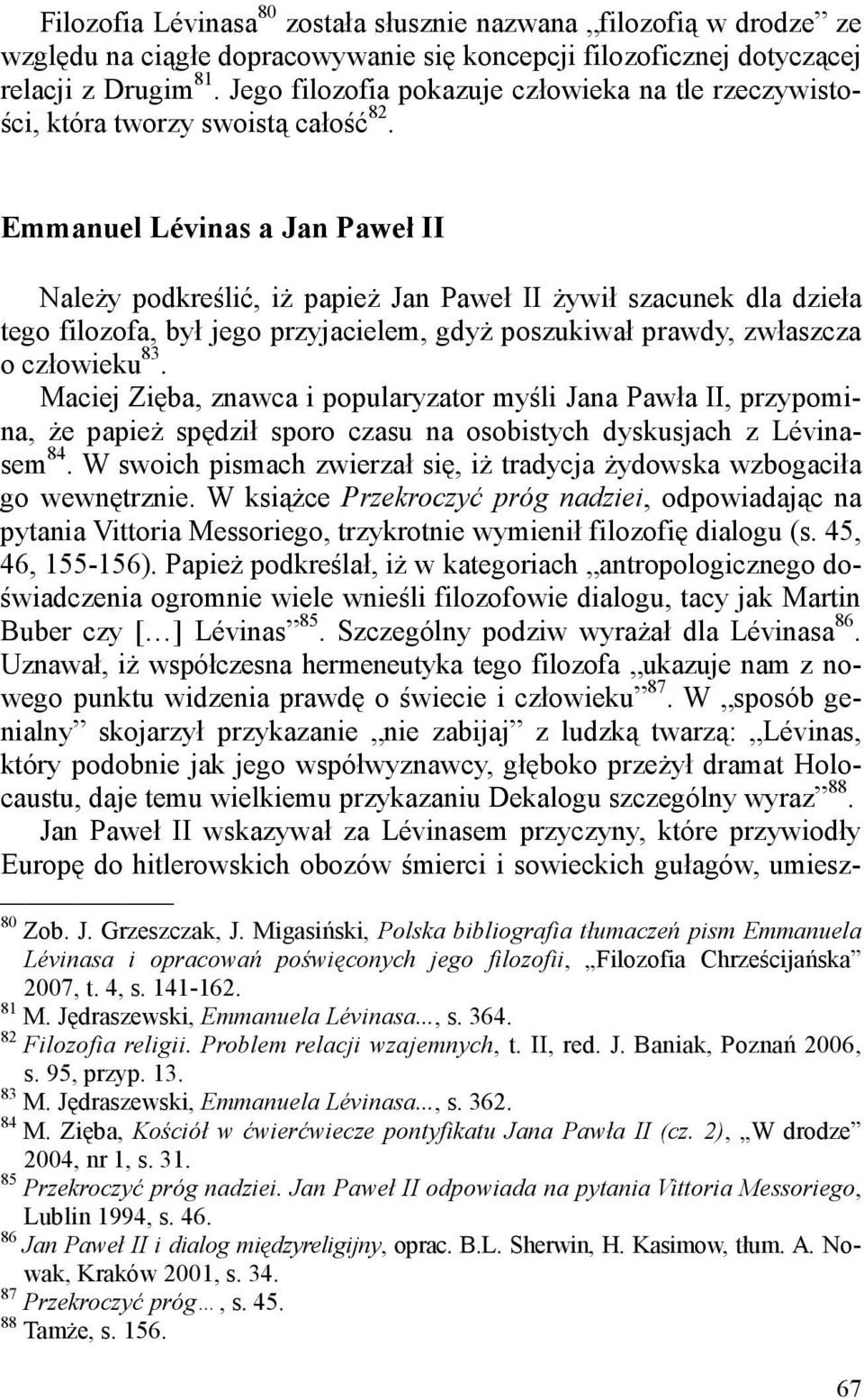Emmanuel Lévinas a Jan Paweł II Należy podkreślić, iż papież Jan Paweł II żywił szacunek dla dzieła tego filozofa, był jego przyjacielem, gdyż poszukiwał prawdy, zwłaszcza o człowieku 83.
