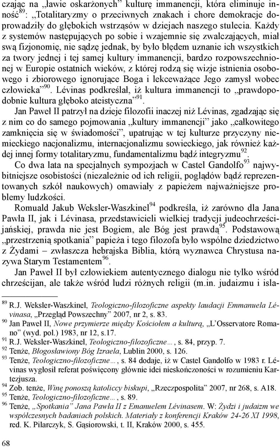 bardzo rozpowszechnionej w Europie ostatnich wieków, z której rodzą się wizje istnienia osobowego i zbiorowego ignorujące Boga i lekceważące Jego zamysł wobec człowieka 90.