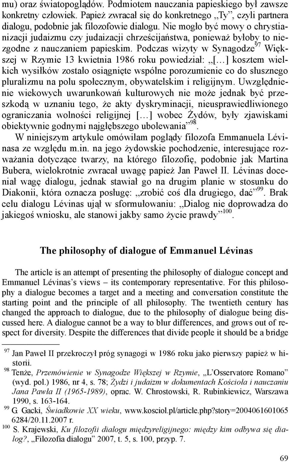 Podczas wizyty w Synagodze 97 Większej w Rzymie 13 kwietnia 1986 roku powiedział: [ ] kosztem wielkich wysiłków zostało osiągnięte wspólne porozumienie co do słusznego pluralizmu na polu społecznym,