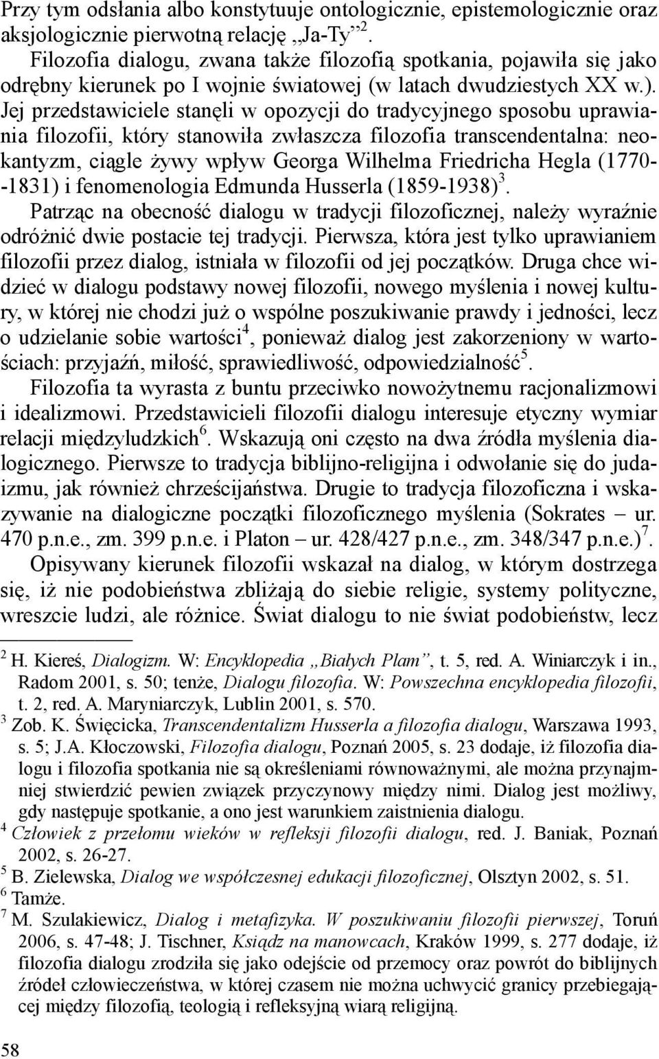 Jej przedstawiciele stanęli w opozycji do tradycyjnego sposobu uprawiania filozofii, który stanowiła zwłaszcza filozofia transcendentalna: neokantyzm, ciągle żywy wpływ Georga Wilhelma Friedricha