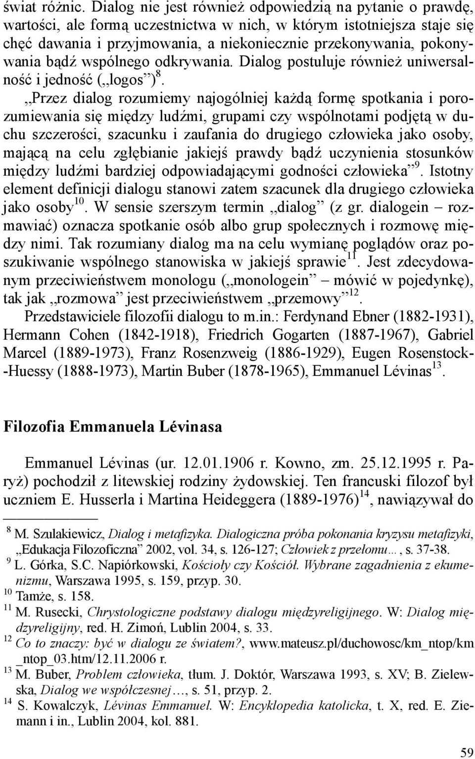 pokonywania bądź wspólnego odkrywania. Dialog postuluje również uniwersalność i jedność ( logos ) 8.