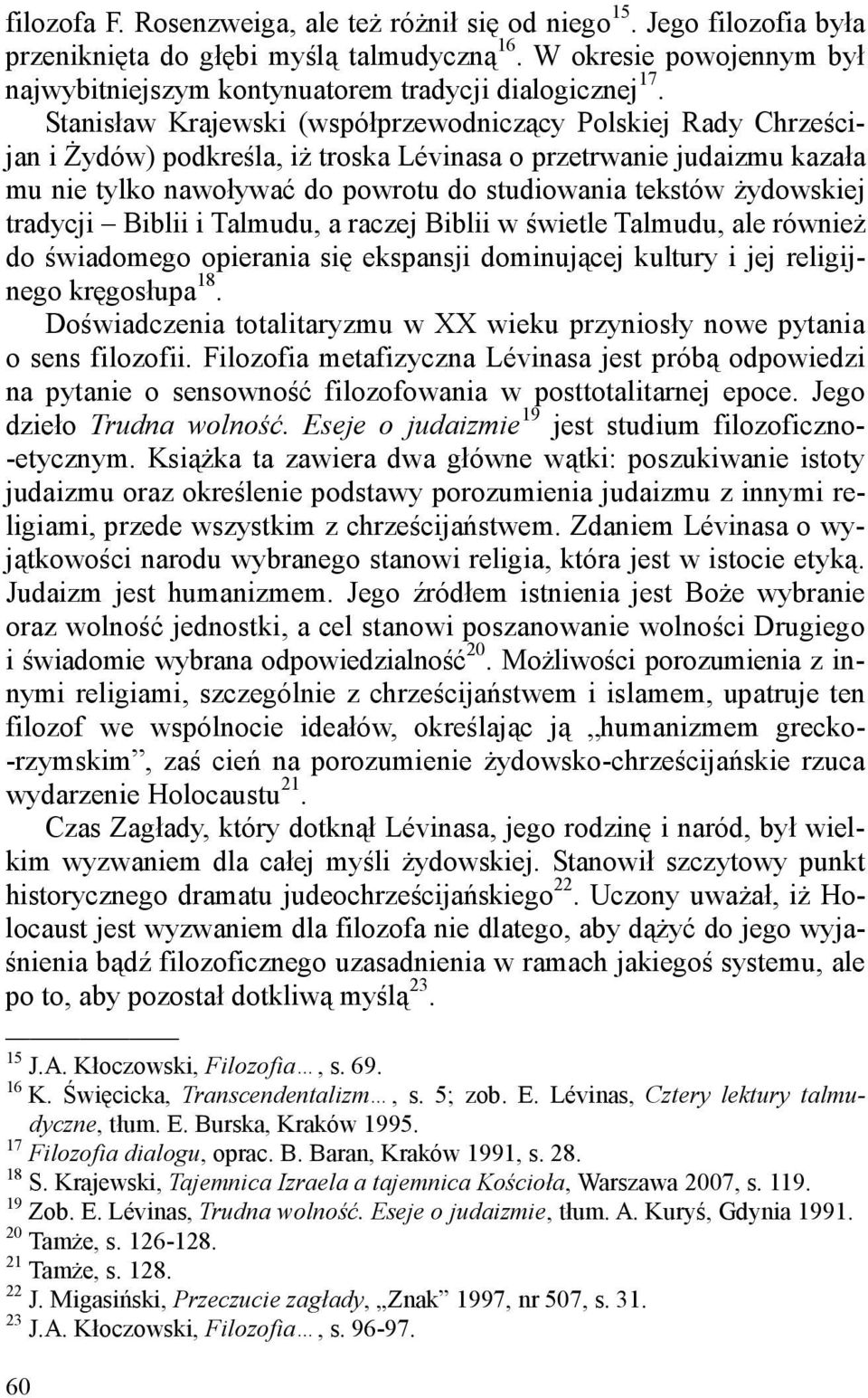 Stanisław Krajewski (współprzewodniczący Polskiej Rady Chrześcijan i Żydów) podkreśla, iż troska Lévinasa o przetrwanie judaizmu kazała mu nie tylko nawoływać do powrotu do studiowania tekstów