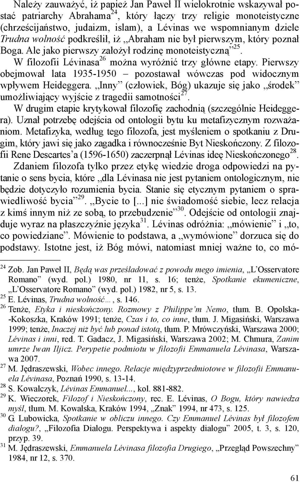 Pierwszy obejmował lata 1935-1950 pozostawał wówczas pod widocznym wpływem Heideggera. Inny (człowiek, Bóg) ukazuje się jako środek umożliwiający wyjście z tragedii samotności 27.