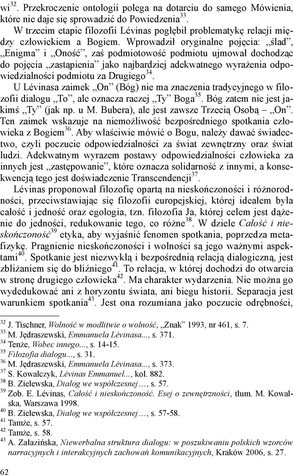Wprowadził oryginalne pojęcia: ślad, Enigma i Oność, zaś podmiotowość podmiotu ujmował dochodząc do pojęcia zastąpienia jako najbardziej adekwatnego wyrażenia odpowiedzialności podmiotu za Drugiego
