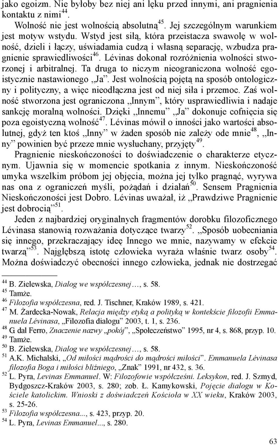 Lévinas dokonał rozróżnienia wolności stworzonej i arbitralnej. Ta druga to niczym nieograniczona wolność egoistycznie nastawionego Ja.