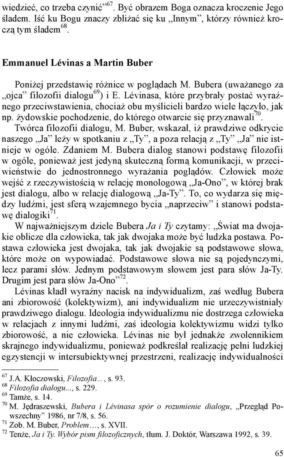 Lévinasa, które przybrały postać wyraźnego przeciwstawienia, chociaż obu myślicieli bardzo wiele łączyło, jak np. żydowskie pochodzenie, do którego otwarcie się przyznawali 70.
