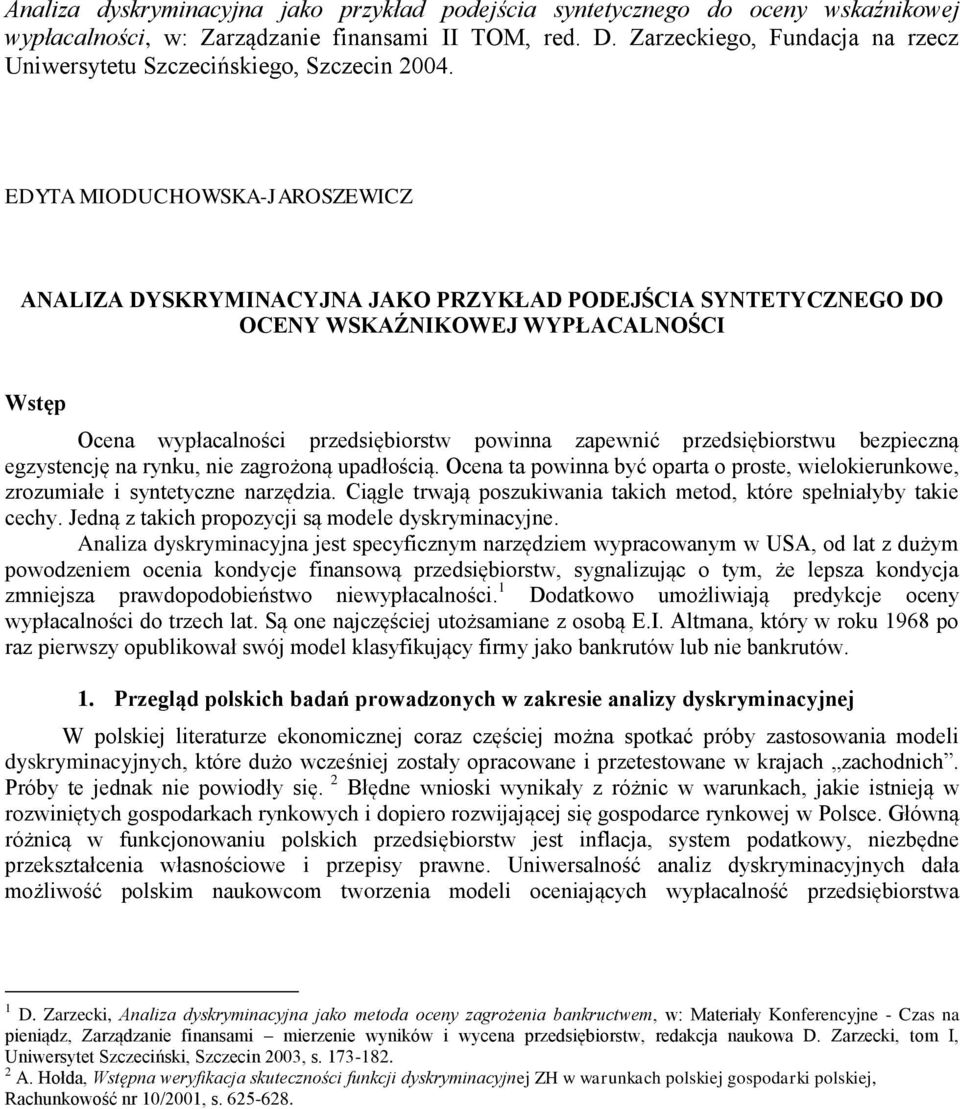 EDYTA MIODUCHOWSKA-JAROSZEWICZ ANALIZA DYSKRYMINACYJNA JAKO PRZYKŁAD PODEJŚCIA SYNTETYCZNEGO DO OCENY WSKAŹNIKOWEJ WYPŁACALNOŚCI Wstęp Ocena wypłacalności przedsiębiorstw powinna zapewnić