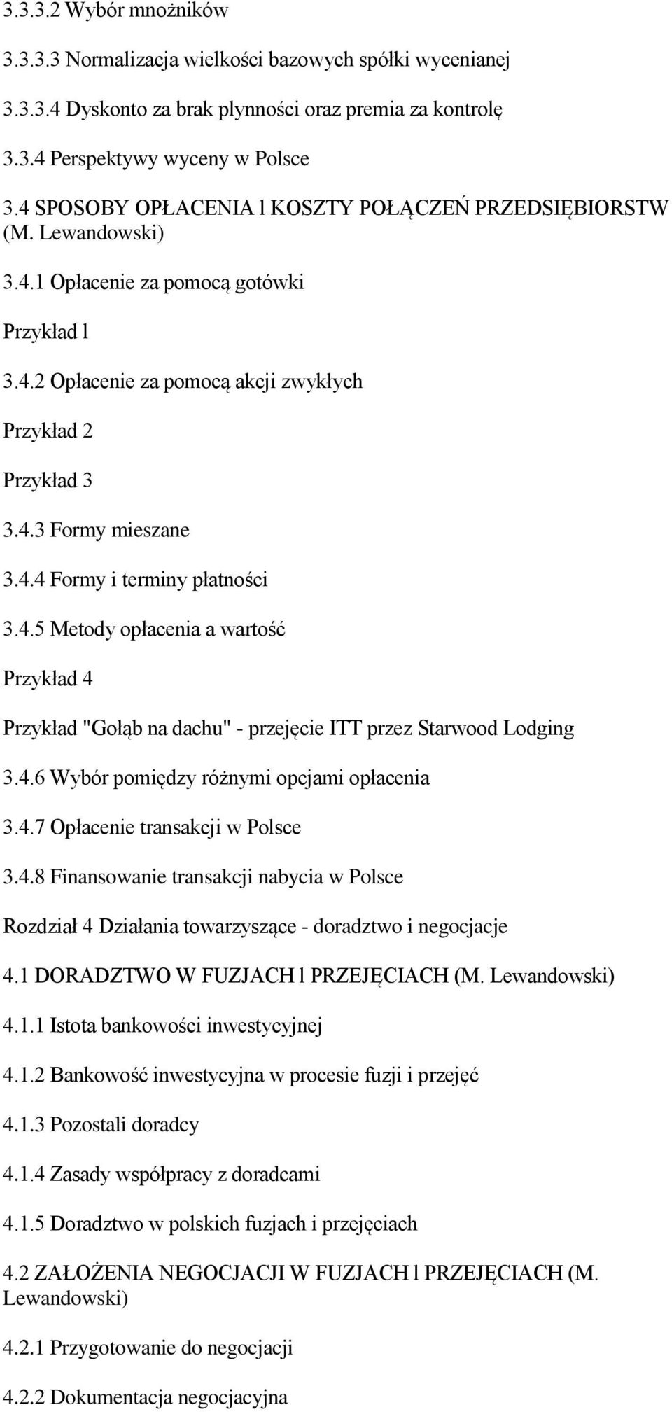 4.5 Metody opłacenia a wartość Przykład 4 Przykład "Gołąb na dachu" - przejęcie ITT przez Starwood Lodging 3.4.6 Wybór pomiędzy różnymi opcjami opłacenia 3.4.7 Opłacenie transakcji w Polsce 3.4.8 Finansowanie transakcji nabycia w Polsce Rozdział 4 Działania towarzyszące - doradztwo i negocjacje 4.