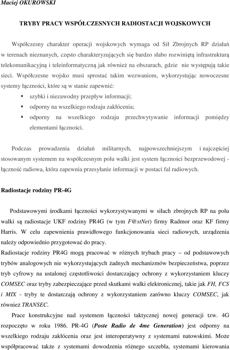 Współczesne wojsko musi sprostać takim wezwaniom, wykorzystując nowoczesne systemy łączności, które są w stanie zapewnić: szybki i niezawodny przepływ informacji; odporny na wszelkiego rodzaju