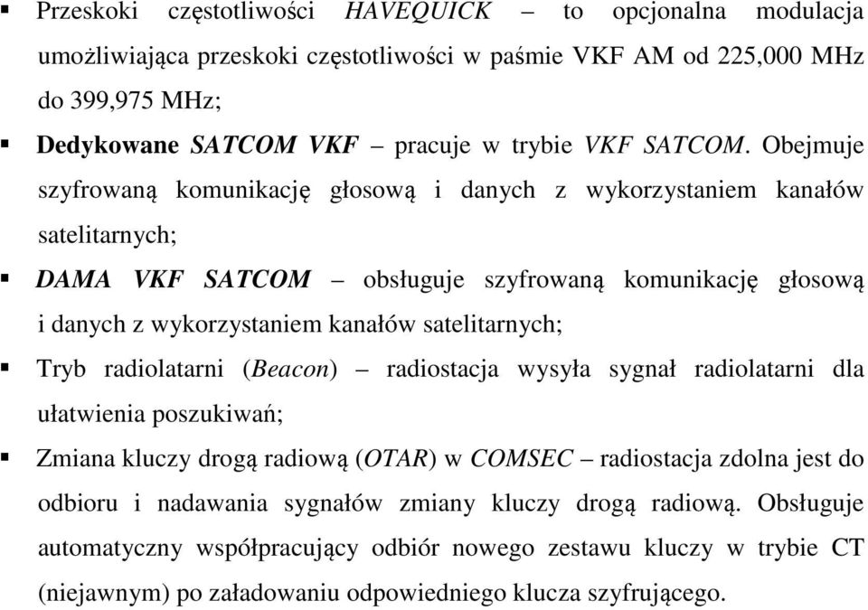 Obejmuje szyfrowaną komunikację głosową i danych z wykorzystaniem kanałów satelitarnych; DAMA VKF SATCOM obsługuje szyfrowaną komunikację głosową i danych z wykorzystaniem kanałów