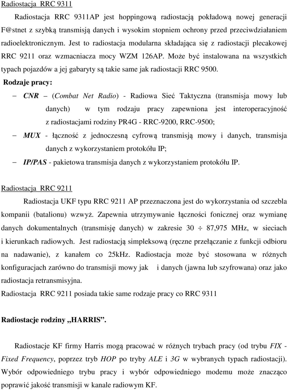 Może być instalowana na wszystkich typach pojazdów a jej gabaryty są takie same jak radiostacji RRC 9500.