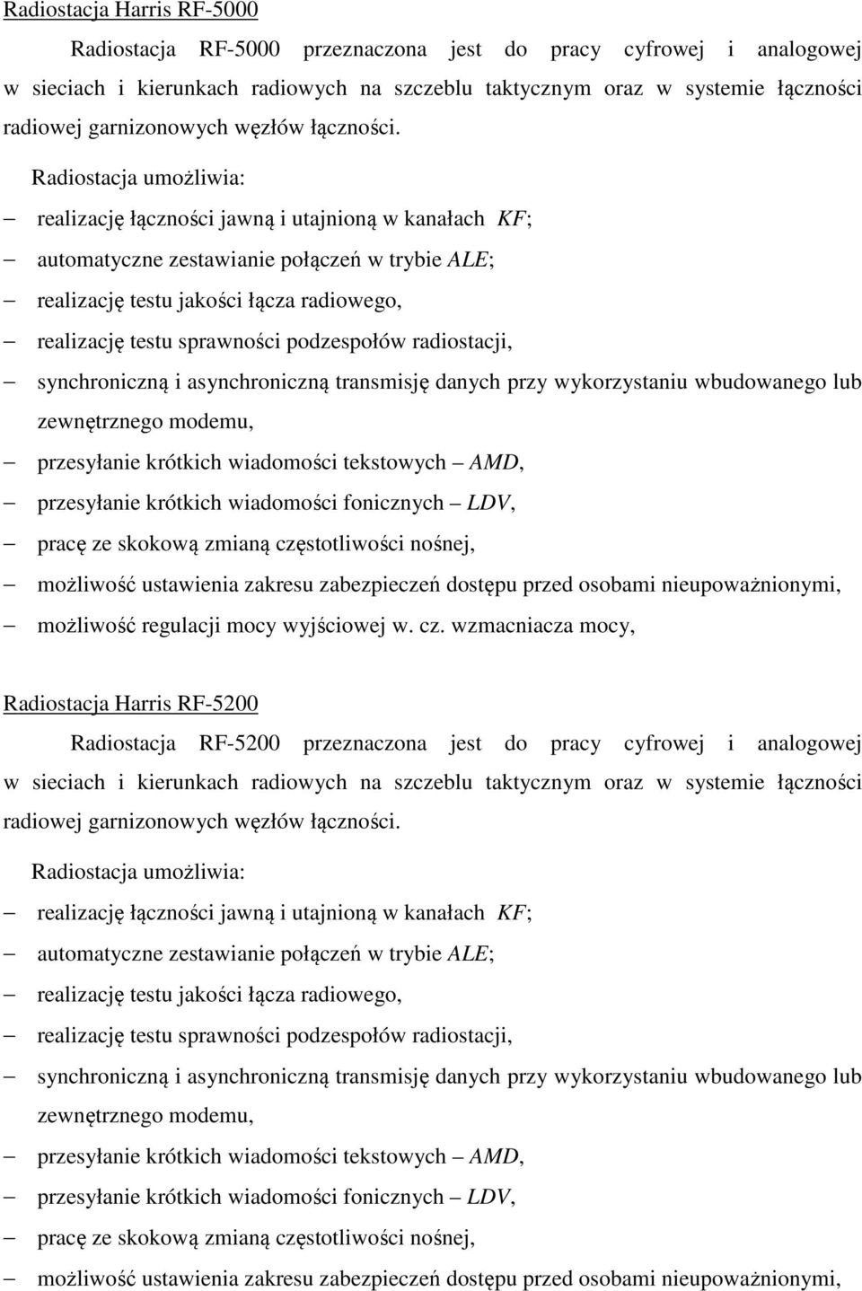 Radiostacja umożliwia: realizację łączności jawną i utajnioną w kanałach KF; automatyczne zestawianie połączeń w trybie ALE; realizację testu jakości łącza radiowego, realizację testu sprawności