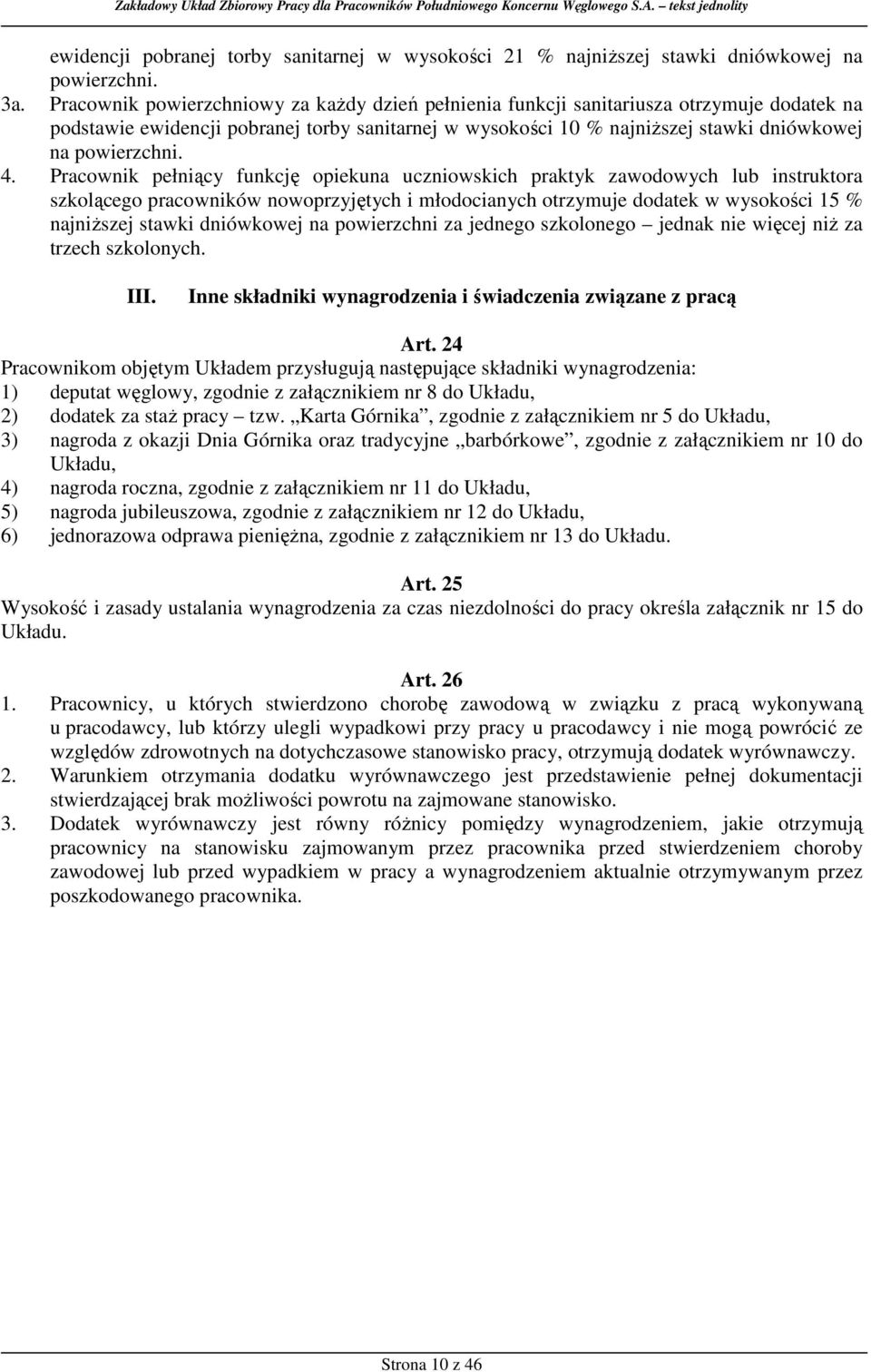 4. Pracownik pełniący funkcję opiekuna uczniowskich praktyk zawodowych lub instruktora szkolącego pracowników nowoprzyjętych i młodocianych otrzymuje dodatek w wysokości 15 % najniŝszej stawki
