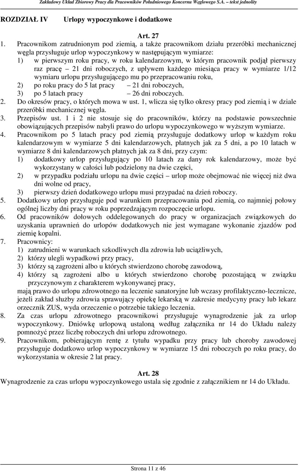 którym pracownik podjął pierwszy raz pracę 21 dni roboczych, z upływem kaŝdego miesiąca pracy w wymiarze 1/12 wymiaru urlopu przysługującego mu po przepracowaniu roku, 2) po roku pracy do 5 lat pracy