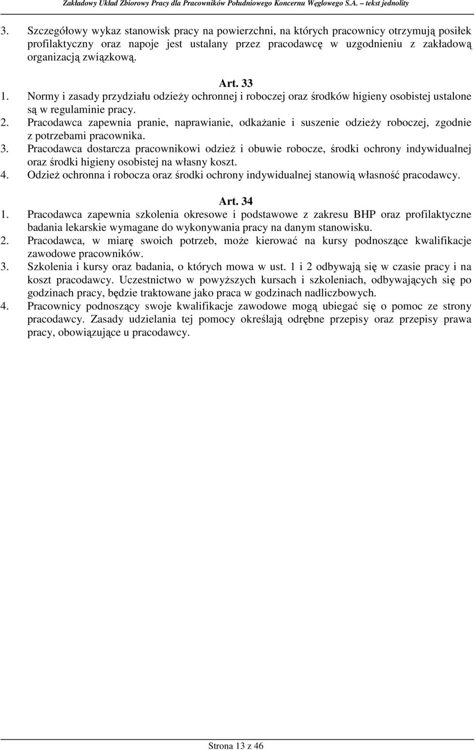 Pracodawca zapewnia pranie, naprawianie, odkaŝanie i suszenie odzieŝy roboczej, zgodnie z potrzebami pracownika. 3.