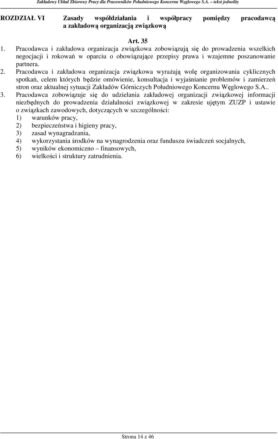Pracodawca i zakładowa organizacja związkowa wyraŝają wolę organizowania cyklicznych spotkań, celem których będzie omówienie, konsultacja i wyjaśnianie problemów i zamierzeń stron oraz aktualnej