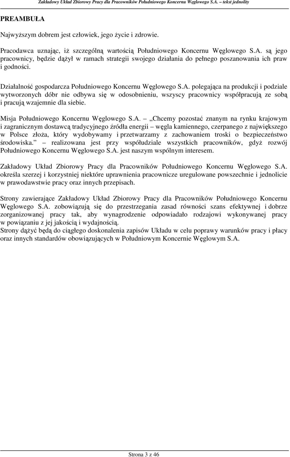 polegająca na produkcji i podziale wytworzonych dóbr nie odbywa się w odosobnieniu, wszyscy pracownicy współpracują ze sobą i pracują wzajemnie dla siebie. Misja Południowego Koncernu Węglowego S.A.
