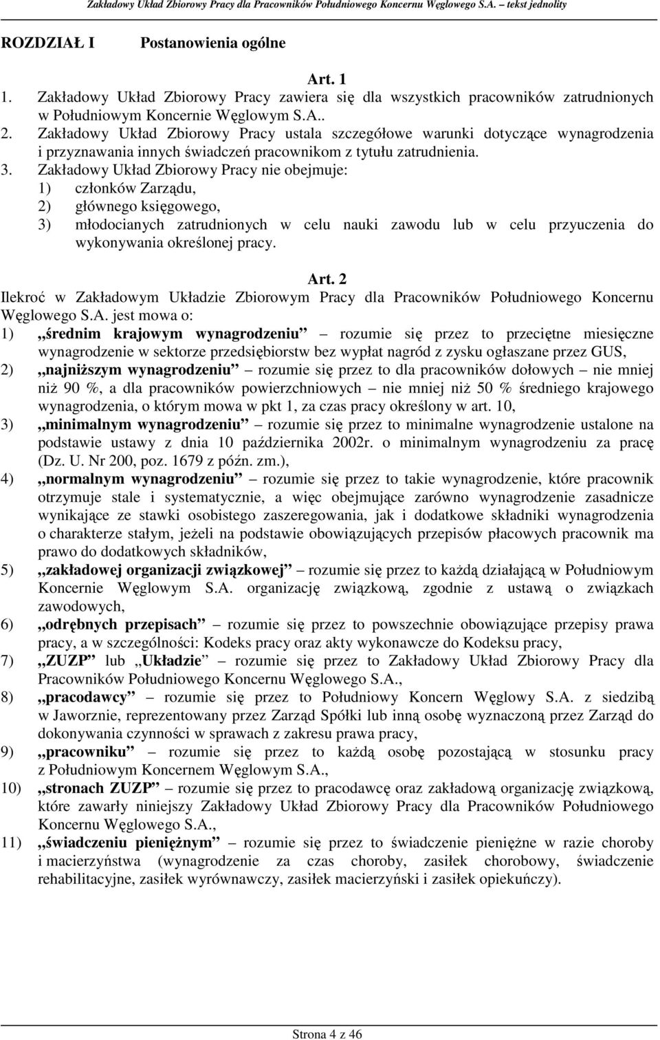 Zakładowy Układ Zbiorowy Pracy nie obejmuje: 1) członków Zarządu, 2) głównego księgowego, 3) młodocianych zatrudnionych w celu nauki zawodu lub w celu przyuczenia do wykonywania określonej pracy. Art.