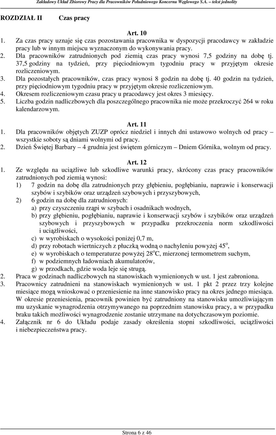 40 godzin na tydzień, przy pięciodniowym tygodniu pracy w przyjętym okresie rozliczeniowym. 4. Okresem rozliczeniowym czasu pracy u pracodawcy jest okres 3 miesięcy. 5.