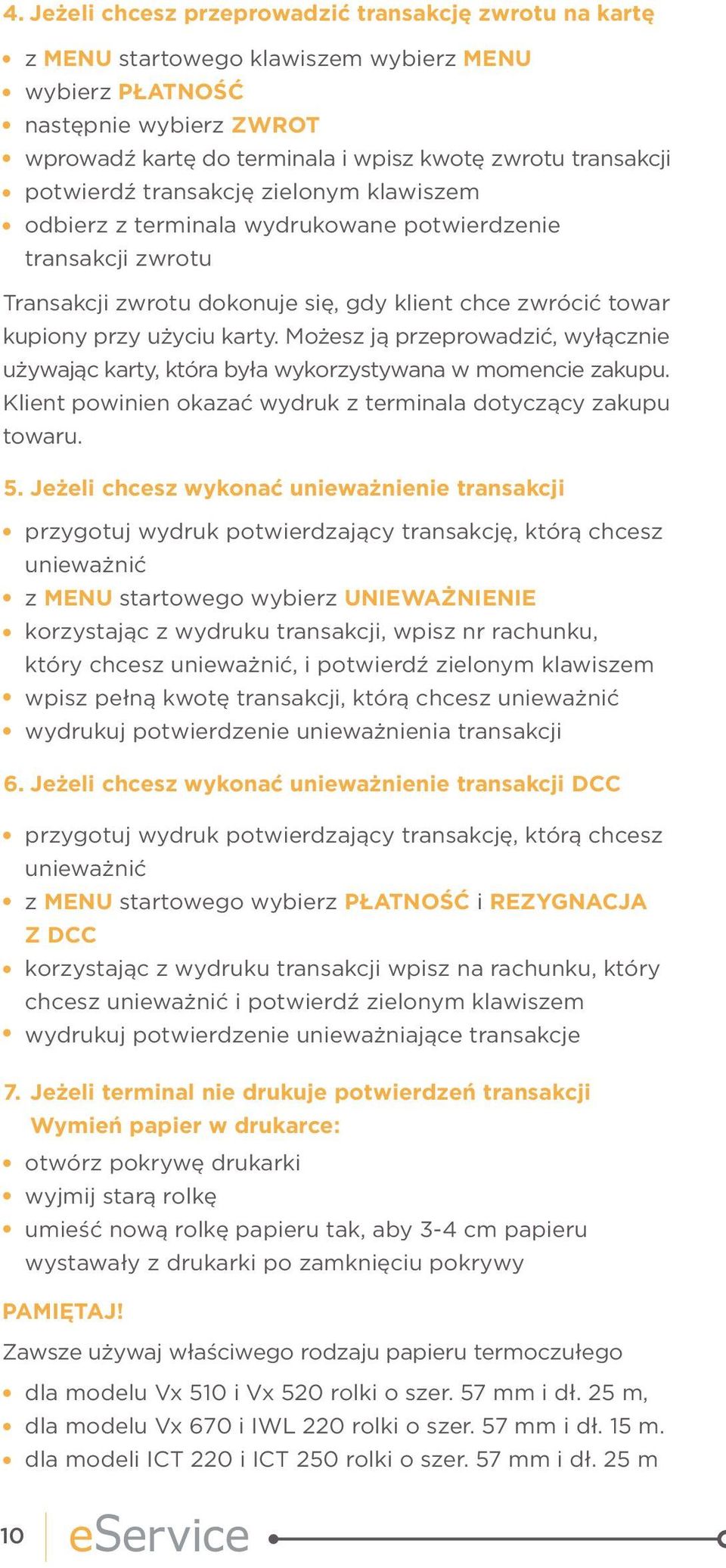 Możesz ją przeprowadzić, wyłącznie używając karty, która była wykorzystywana w momencie zakupu. Klient powinien okazać wydruk z terminala dotyczący zakupu towaru. 5.